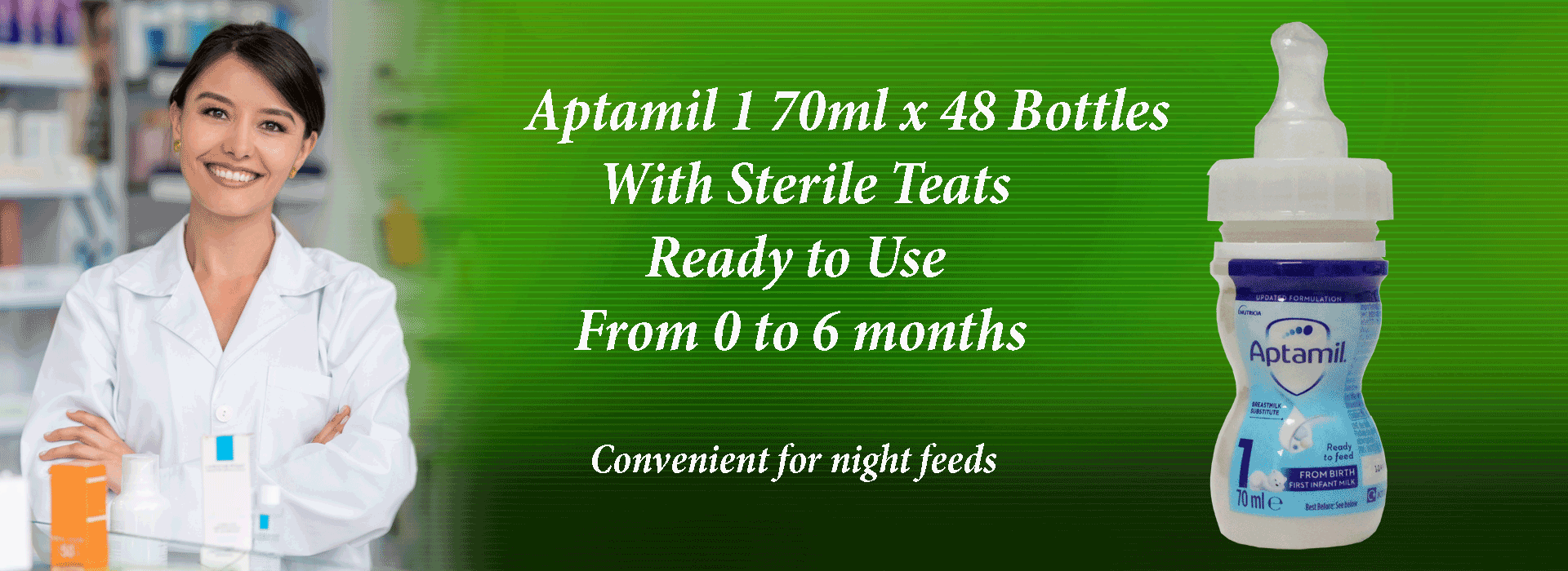 We stock baby milk, Aptamil, Cow and Gate, SMA, NUK, Dr Browns and Nutriprem